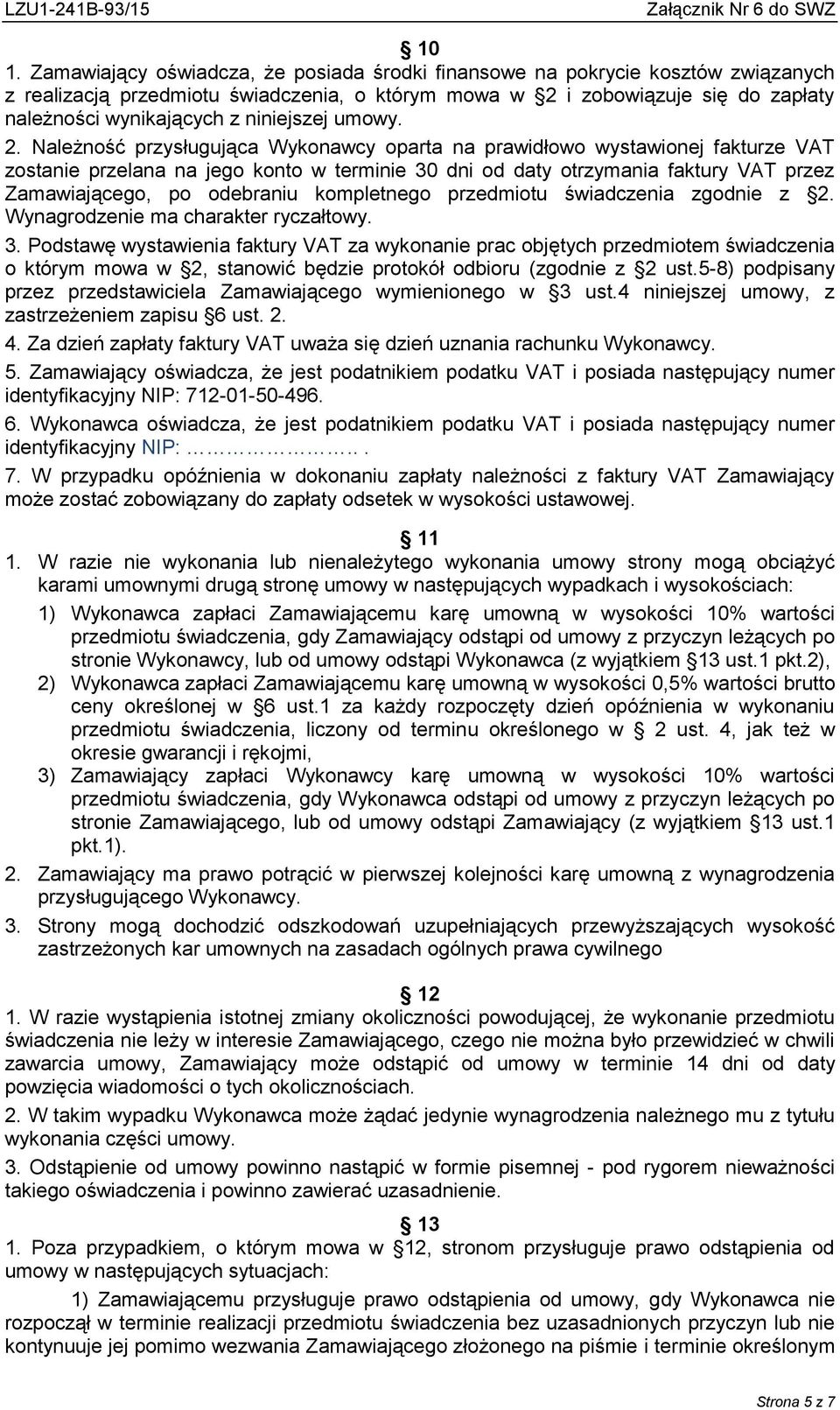 Należność przysługująca Wykonawcy oparta na prawidłowo wystawionej fakturze VAT zostanie przelana na jego konto w terminie 30 dni od daty otrzymania faktury VAT przez Zamawiającego, po odebraniu