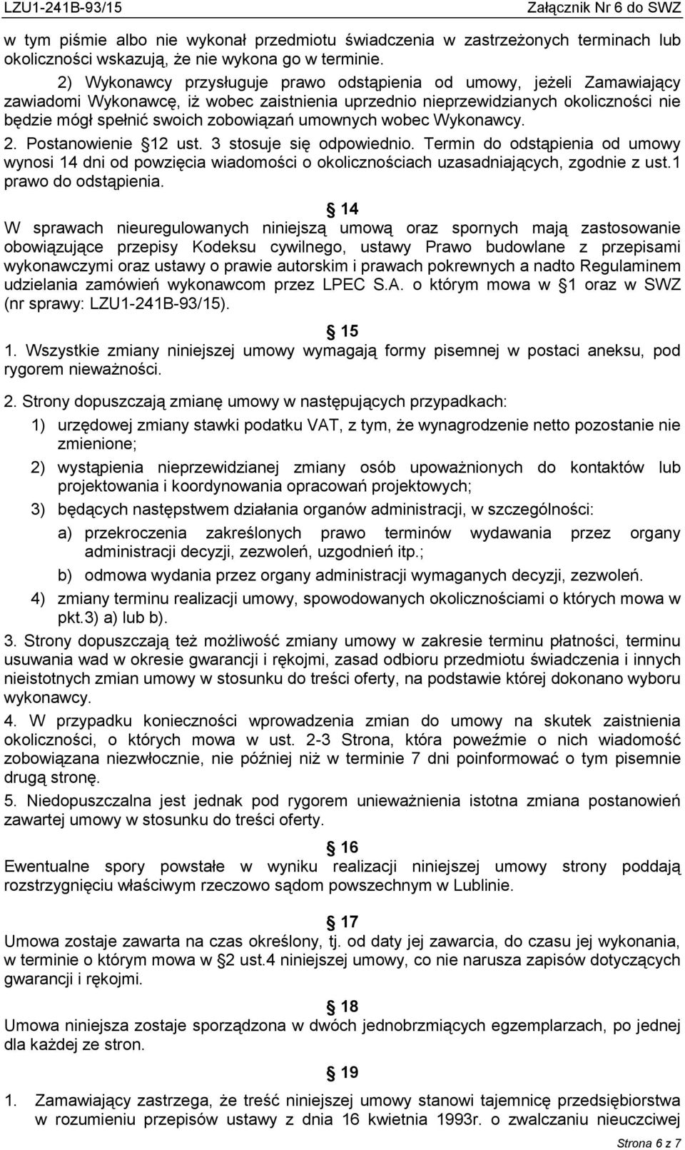 umownych wobec Wykonawcy. 2. Postanowienie 12 ust. 3 stosuje się odpowiednio. Termin do odstąpienia od umowy wynosi 14 dni od powzięcia wiadomości o okolicznościach uzasadniających, zgodnie z ust.