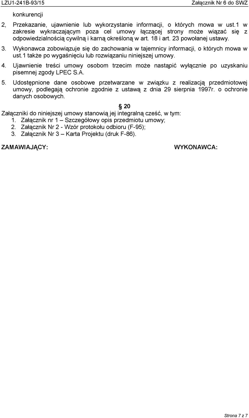 Wykonawca zobowiązuje się do zachowania w tajemnicy informacji, o których mowa w ust.1 także po wygaśnięciu lub rozwiązaniu niniejszej umowy. 4.