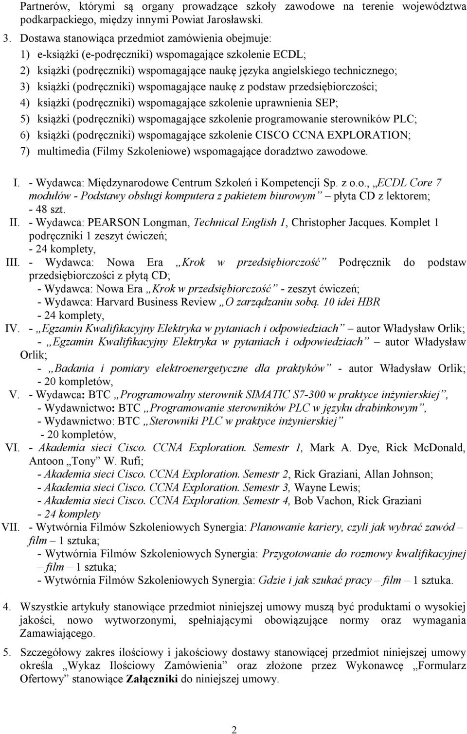 (podręczniki) wspomagające naukę z podstaw przedsiębiorczości; 4) książki (podręczniki) wspomagające szkolenie uprawnienia SEP; 5) książki (podręczniki) wspomagające szkolenie programowanie