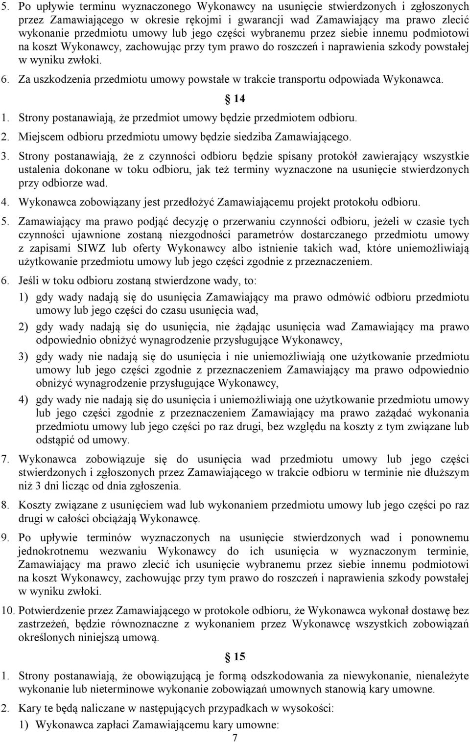 Za uszkodzenia przedmiotu umowy powstałe w trakcie transportu odpowiada Wykonawca. 14 1. Strony postanawiają, że przedmiot umowy będzie przedmiotem odbioru. 2.