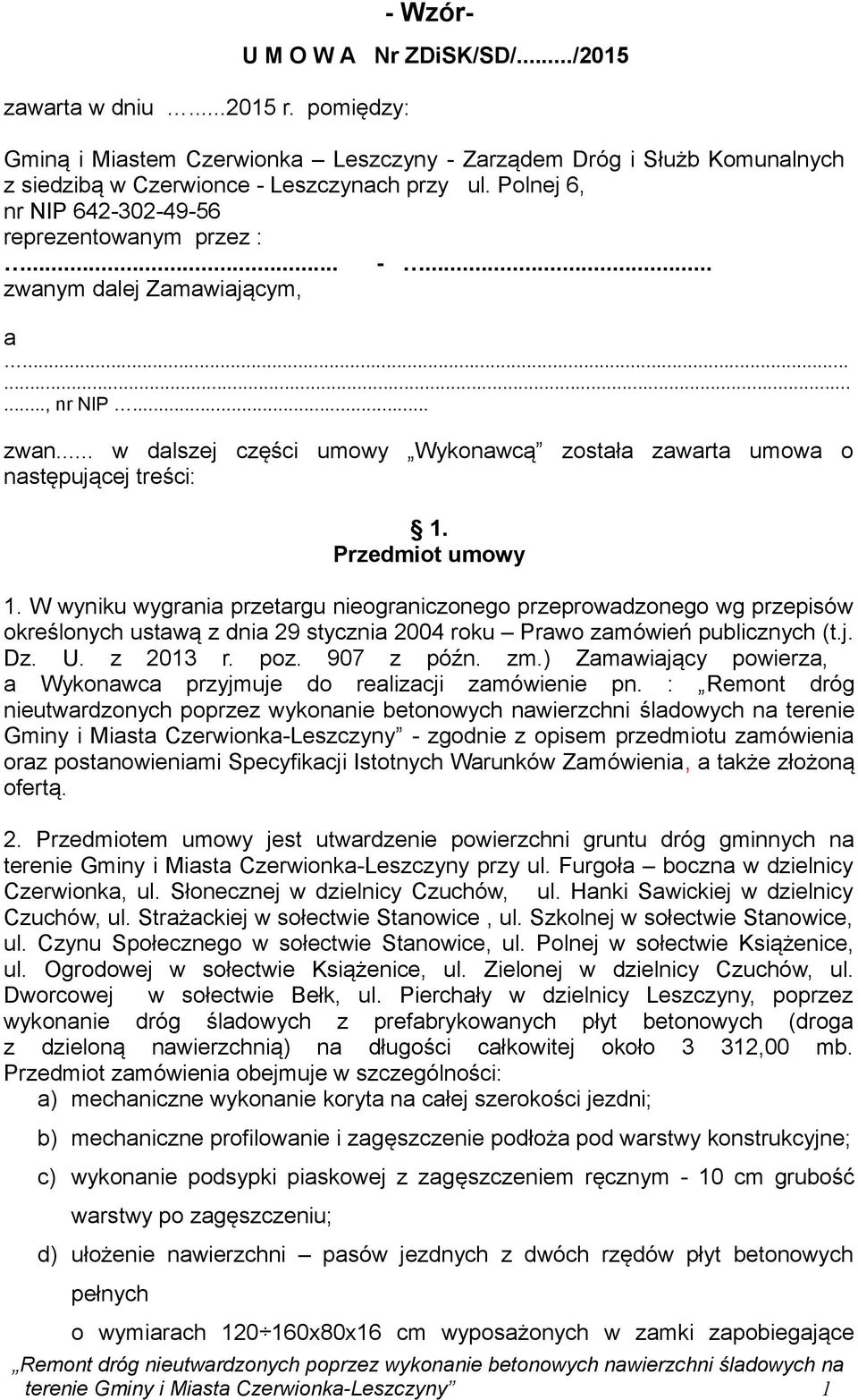 Przedmiot umowy 1. W wyniku wygrania przetargu nieograniczonego przeprowadzonego wg przepisów określonych ustawą z dnia 29 stycznia 2004 roku Prawo zamówień publicznych (t.j. Dz. U. z 2013 r. poz.