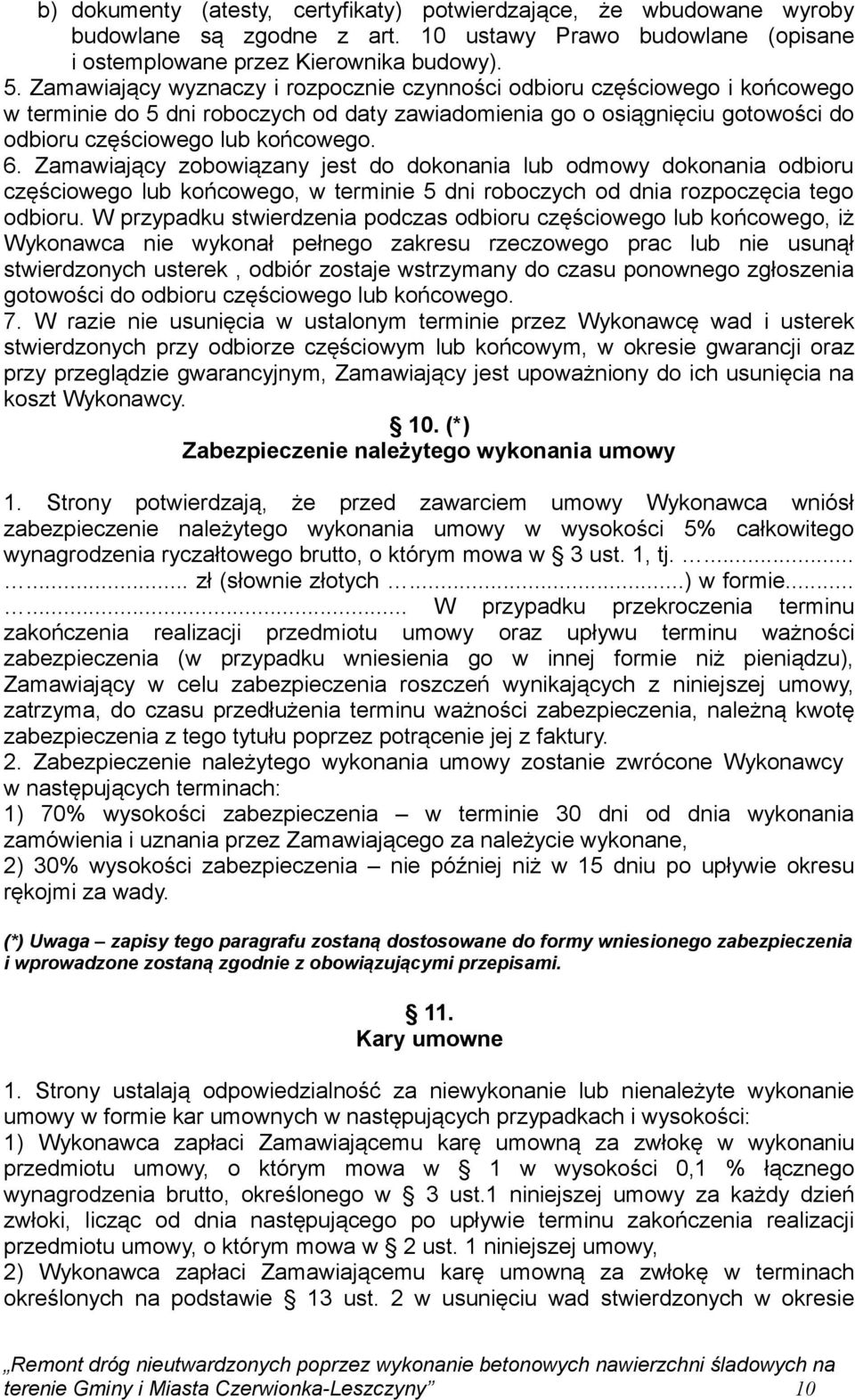 Zamawiający zobowiązany jest do dokonania lub odmowy dokonania odbioru częściowego lub końcowego, w terminie 5 dni roboczych od dnia rozpoczęcia tego odbioru.