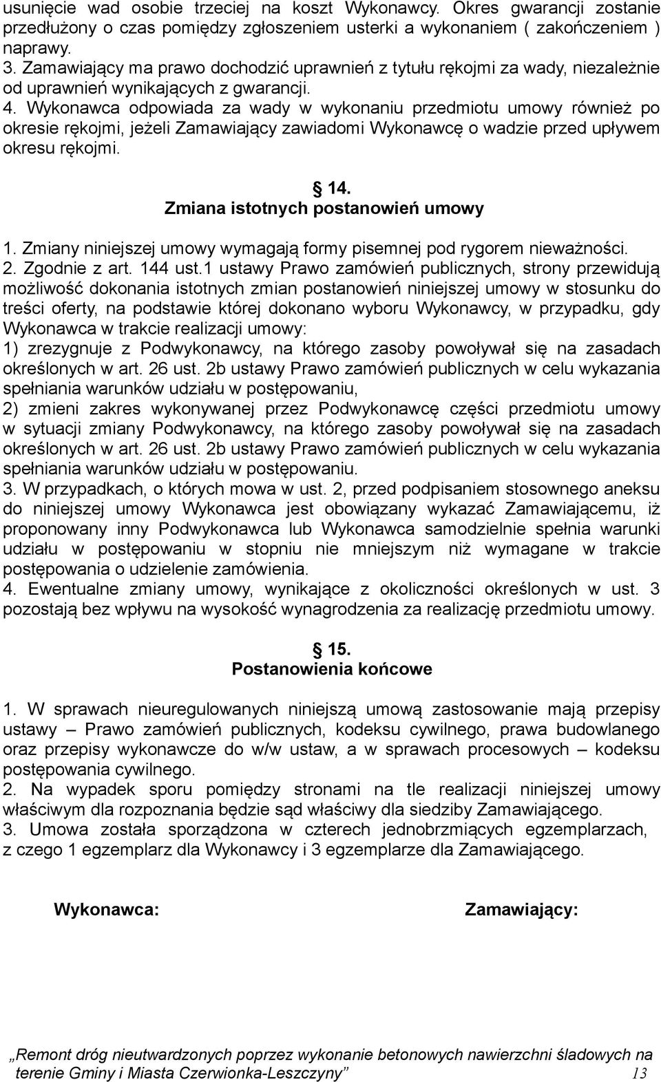 Wykonawca odpowiada za wady w wykonaniu przedmiotu umowy również po okresie rękojmi, jeżeli Zamawiający zawiadomi Wykonawcę o wadzie przed upływem okresu rękojmi. 14.