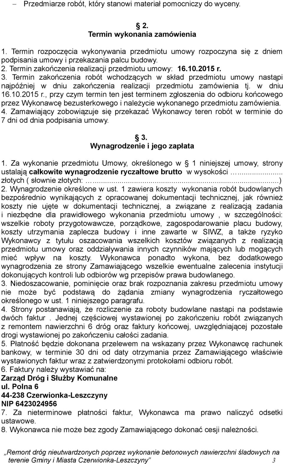 Termin zakończenia robót wchodzących w skład przedmiotu umowy nastąpi najpóźniej w dniu zakończenia realizacji przedmiotu zamówienia tj. w dniu 16.10.2015 r.