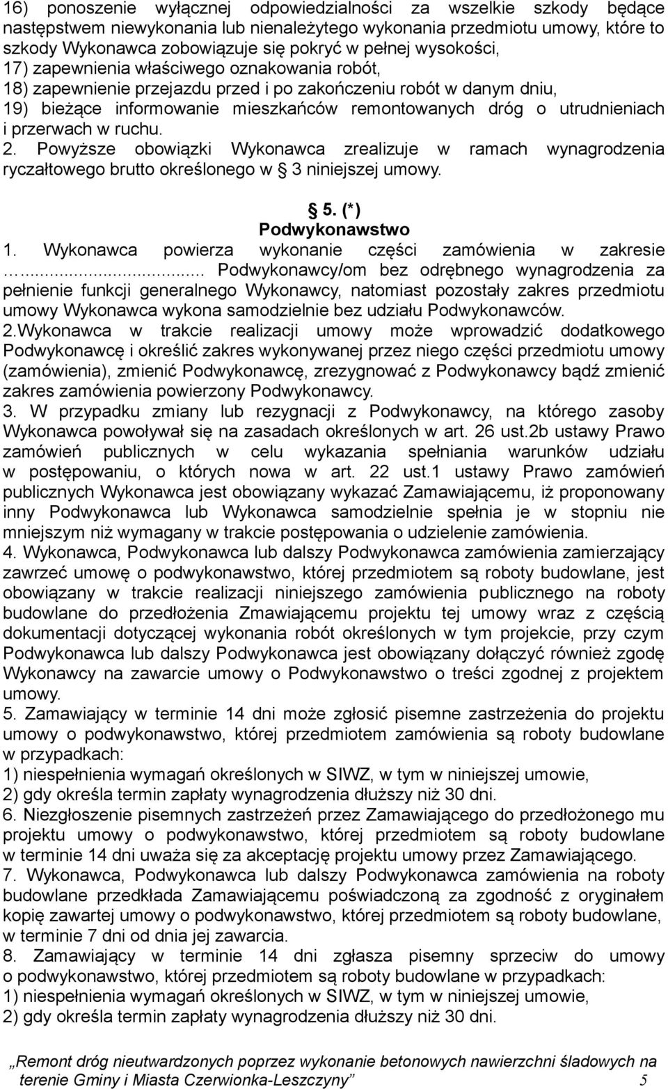 przerwach w ruchu. 2. Powyższe obowiązki Wykonawca zrealizuje w ramach wynagrodzenia ryczałtowego brutto określonego w 3 niniejszej umowy. 5. (*) Podwykonawstwo 1.