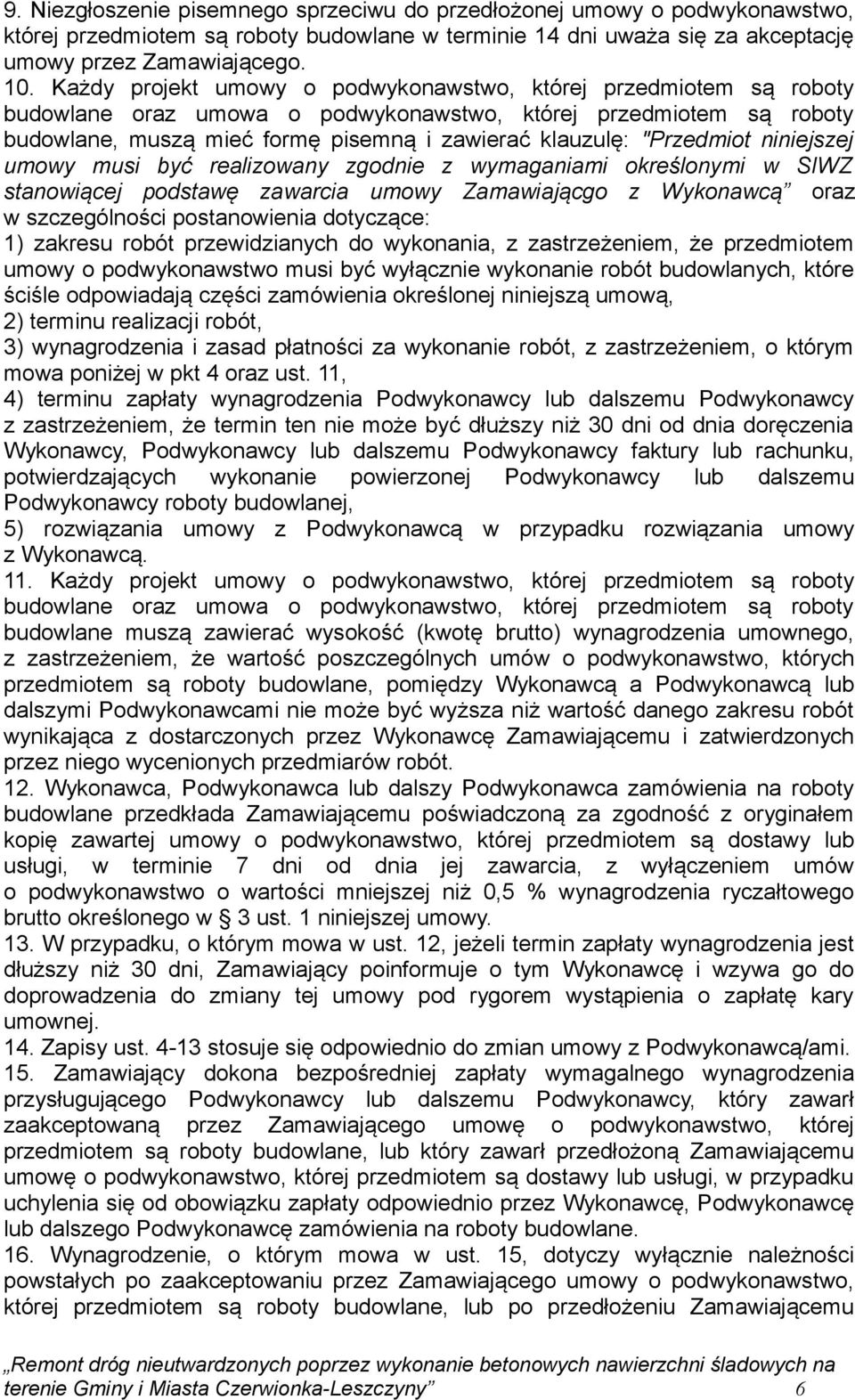 "Przedmiot niniejszej umowy musi być realizowany zgodnie z wymaganiami określonymi w SIWZ stanowiącej podstawę zawarcia umowy Zamawiającgo z Wykonawcą oraz w szczególności postanowienia dotyczące: 1)