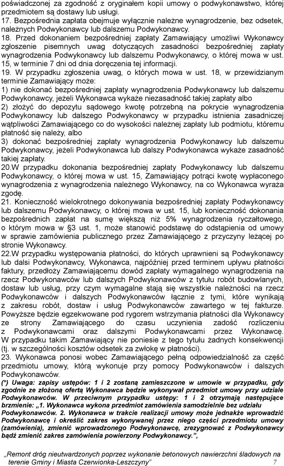 Przed dokonaniem bezpośredniej zapłaty Zamawiający umożliwi Wykonawcy zgłoszenie pisemnych uwag dotyczących zasadności bezpośredniej zapłaty wynagrodzenia Podwykonawcy lub dalszemu Podwykonawcy, o
