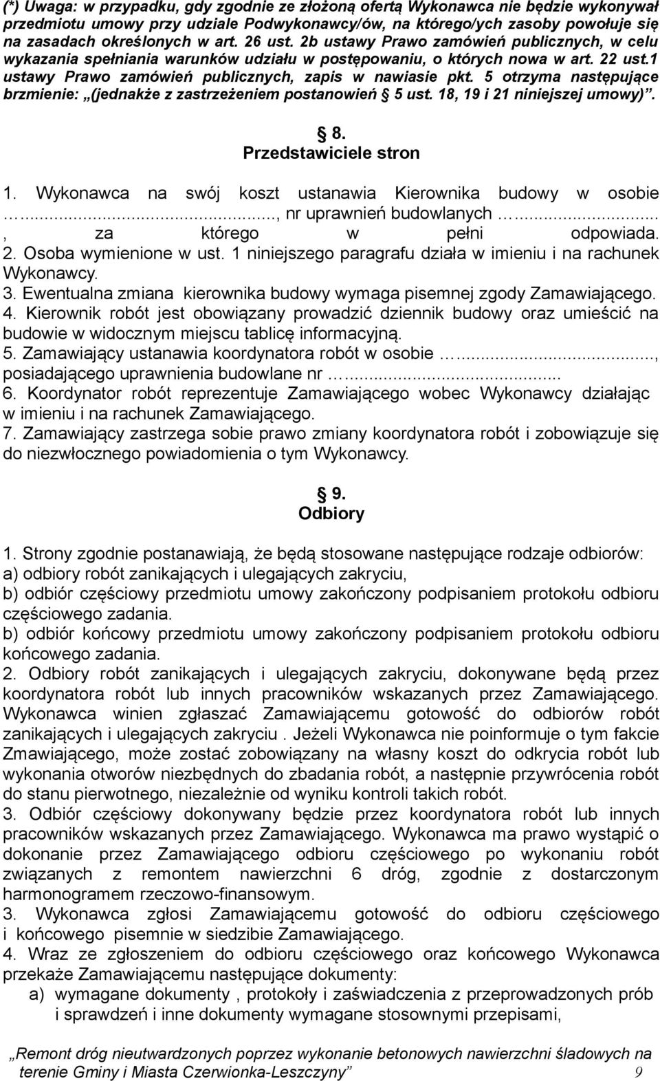 5 otrzyma następujące brzmienie: (jednakże z zastrzeżeniem postanowień 5 ust. 18, 19 i 21 niniejszej umowy). 8. Przedstawiciele stron 1. Wykonawca na swój koszt ustanawia Kierownika budowy w osobie.
