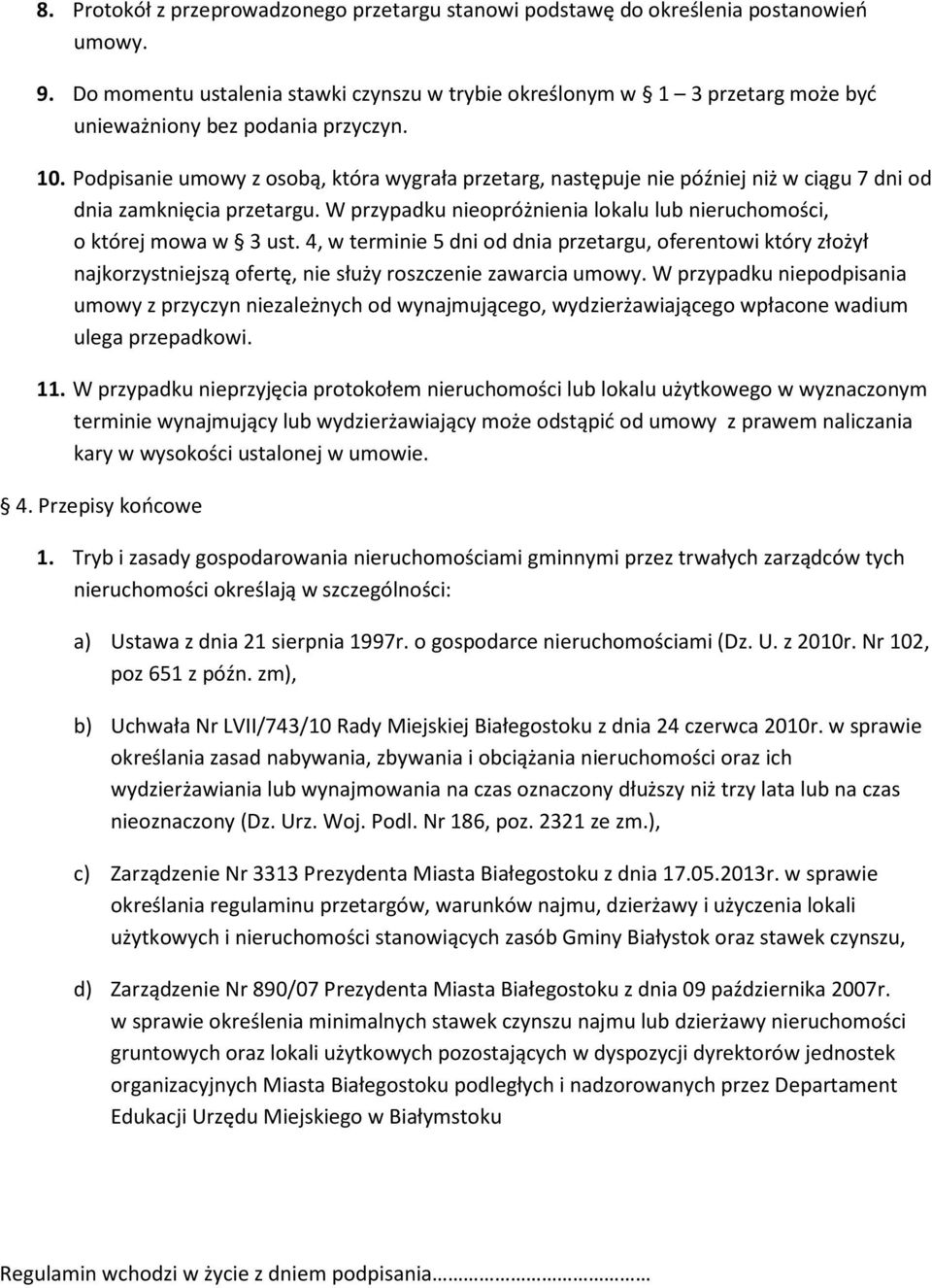 Podpisanie umowy z osobą, która wygrała przetarg, następuje nie później niż w ciągu 7 dni od dnia zamknięcia przetargu. W przypadku nieopróżnienia lokalu lub nieruchomości, o której mowa w 3 ust.