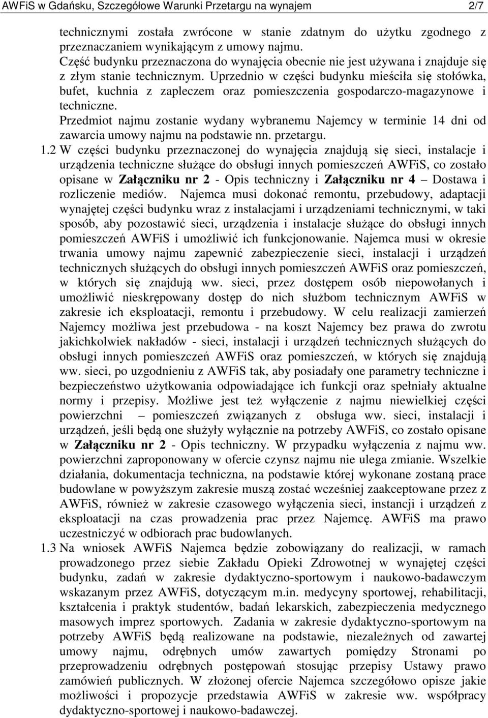Uprzednio w części budynku mieściła się stołówka, bufet, kuchnia z zapleczem oraz pomieszczenia gospodarczo-magazynowe i techniczne.