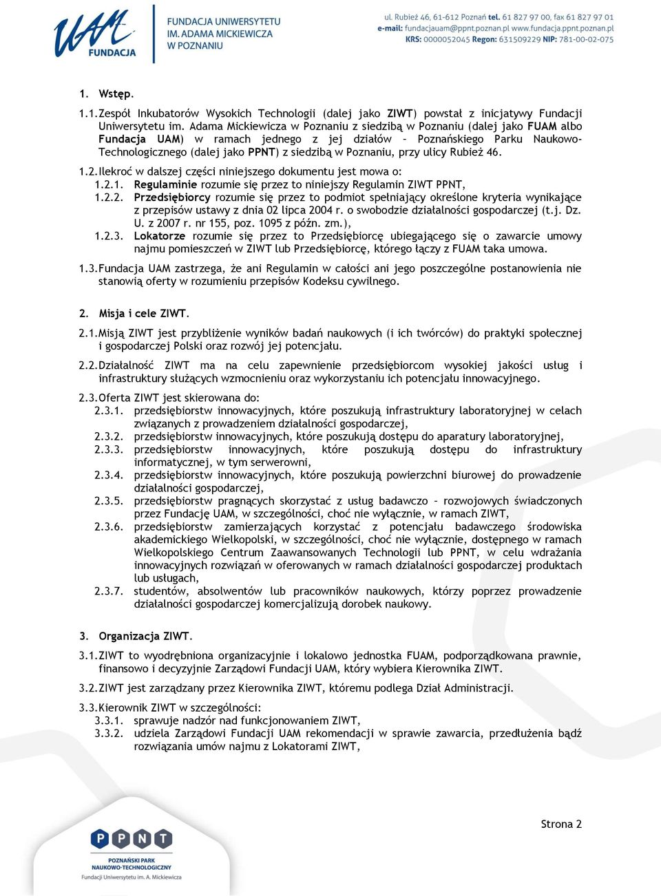 Poznaniu, przy ulicy Rubież 46. 1.2.Ilekroć w dalszej części niniejszego dokumentu jest mowa o: 1.2.1. Regulaminie rozumie się przez to niniejszy Regulamin ZIWT PPNT, 1.2.2. Przedsiębiorcy rozumie się przez to podmiot spełniający określone kryteria wynikające z przepisów ustawy z dnia 02 lipca 2004 r.