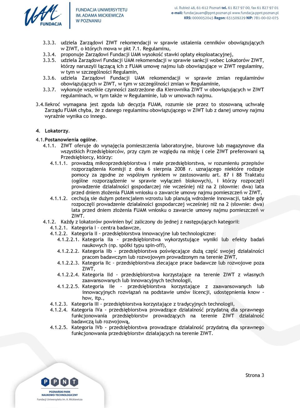 udziela Zarządowi Fundacji UAM rekomendacji w sprawie sankcji wobec Lokatorów ZIWT, którzy naruszyli łączącą ich z FUAM umowę najmu lub obowiązujące w ZIWT regulaminy, w tym w szczególności