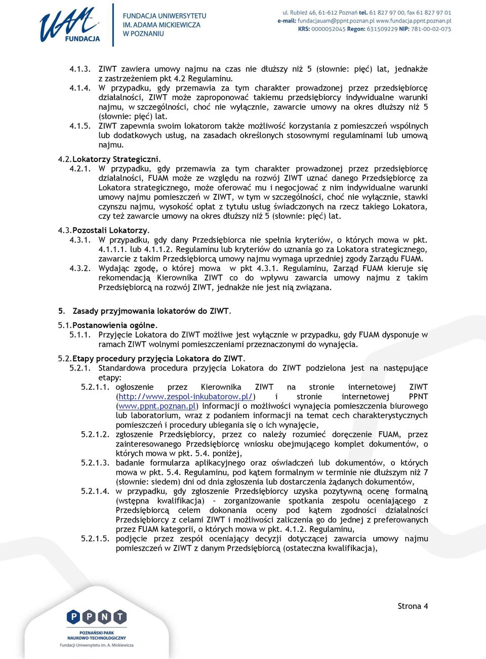 4.1.5. ZIWT zapewnia swoim lokatorom także możliwość korzystania z pomieszczeń wspólnych lub dodatkowych usług, na zasadach określonych stosownymi regulaminami lub umową najmu. 4.2.