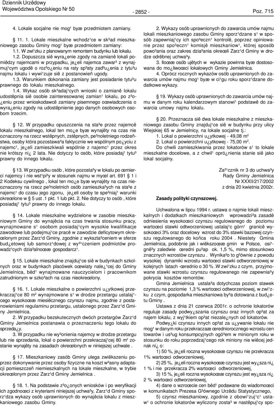 Dopuszcza siê wyra enie zgody na zamianê lokali pomiêdzy najemcami w przypadku, je eli najemca zawar³ z wynajmuj¹cym ugodê o roz³o eniu na raty sp³aty zad³u enia z tytu³u najmu lokalu i wywi¹zuje siê
