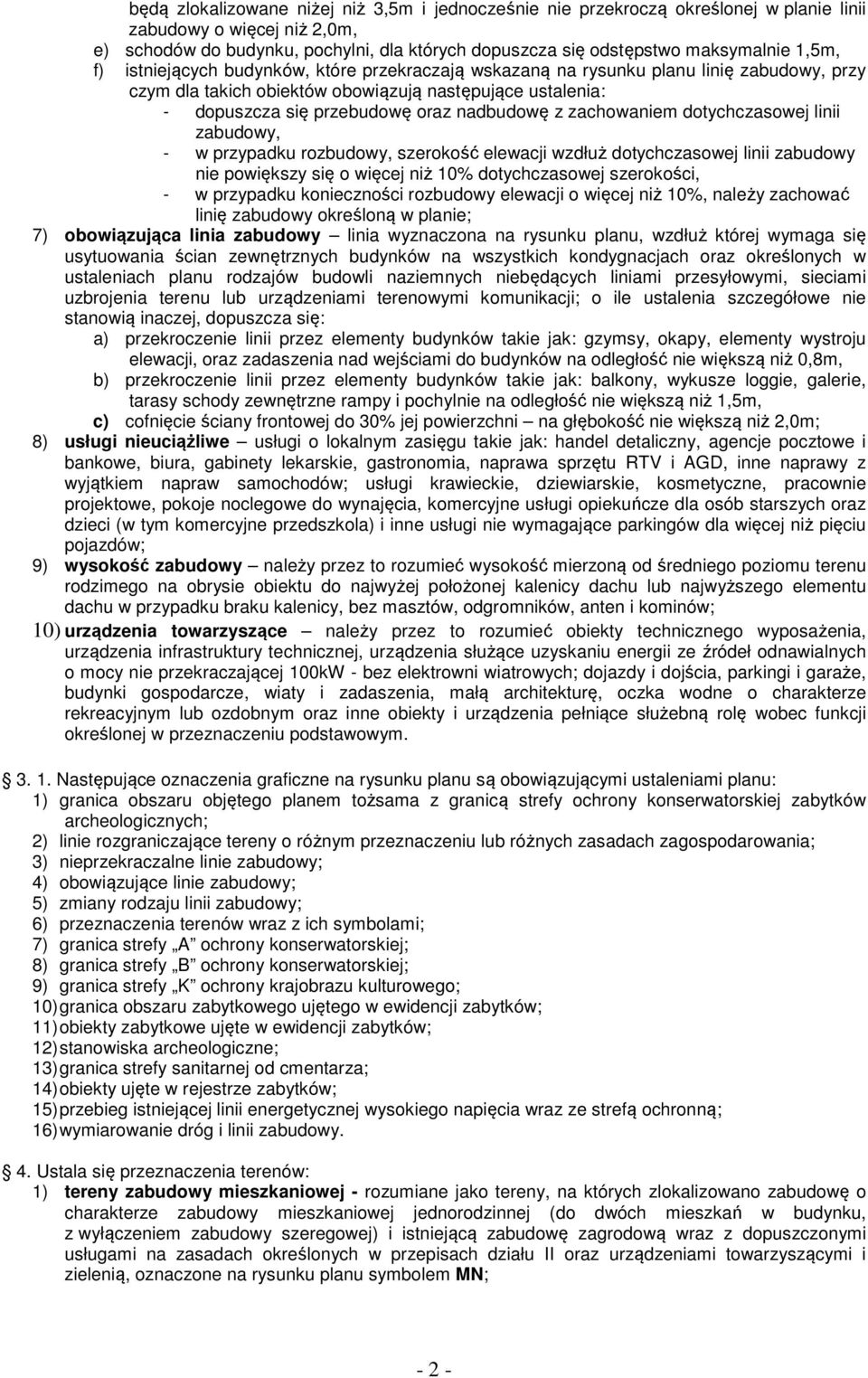 z zachowaniem dotychczasowej linii zabudowy, - w przypadku rozbudowy, szerokość elewacji wzdłuż dotychczasowej linii zabudowy nie powiększy się o więcej niż 10% dotychczasowej szerokości, - w