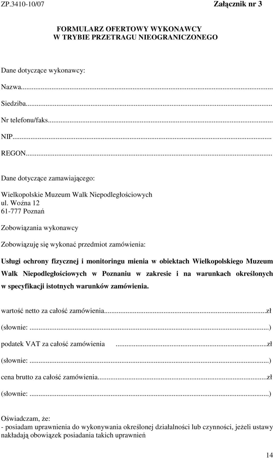 Woźna 12 61-777 Poznań Zobowiązania wykonawcy Zobowiązuję się wykonać przedmiot zamówienia: Usługi ochrony fizycznej i monitoringu mienia w obiektach Wielkopolskiego Muzeum Walk Niepodległościowych w