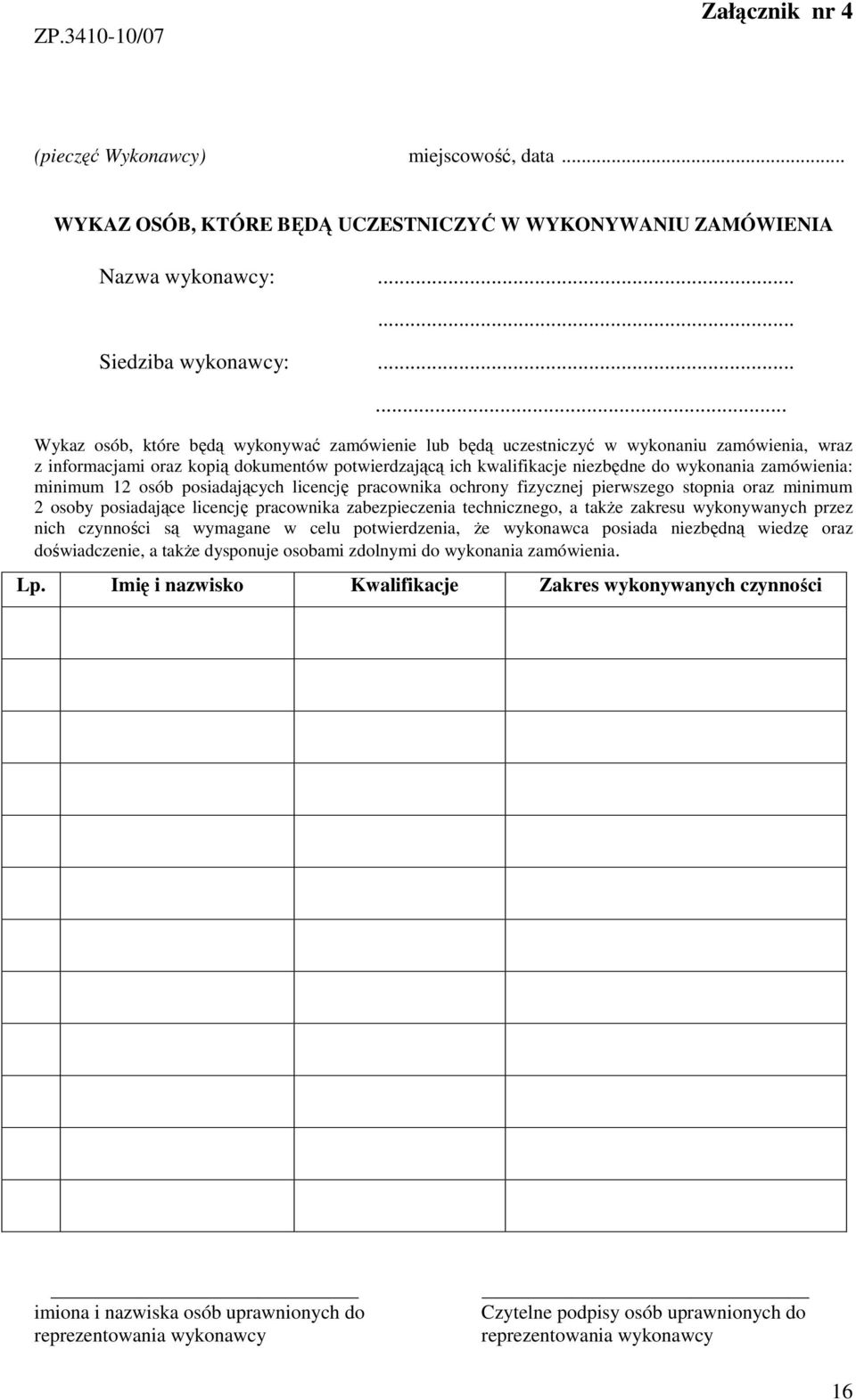 zamówienia: minimum 12 osób posiadających licencję pracownika ochrony fizycznej pierwszego stopnia oraz minimum 2 osoby posiadające licencję pracownika zabezpieczenia technicznego, a takŝe zakresu