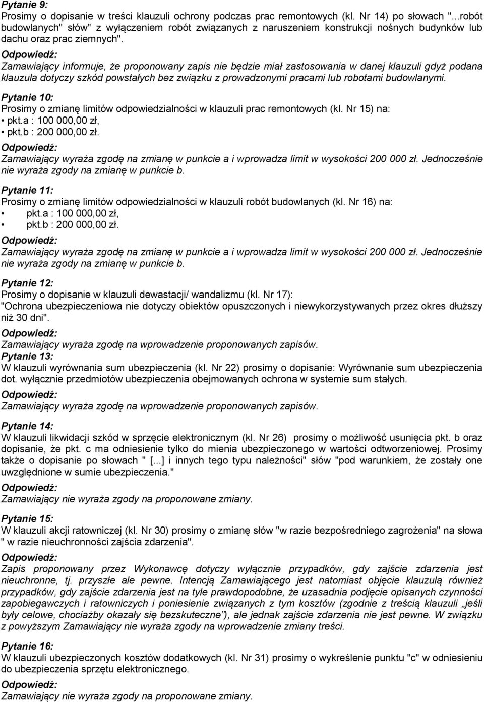 Zamawiający informuje, że proponowany zapis nie będzie miał zastosowania w danej klauzuli gdyż podana klauzula dotyczy szkód powstałych bez związku z prowadzonymi pracami lub robotami budowlanymi.