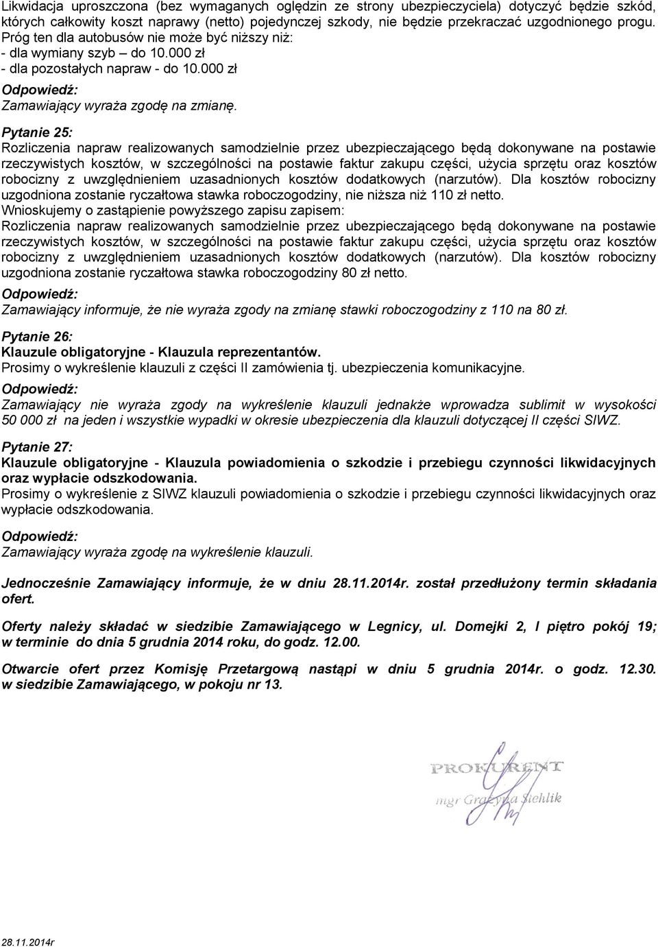 Pytanie 25: Rozliczenia napraw realizowanych samodzielnie przez ubezpieczającego będą dokonywane na postawie rzeczywistych kosztów, w szczególności na postawie faktur zakupu części, użycia sprzętu