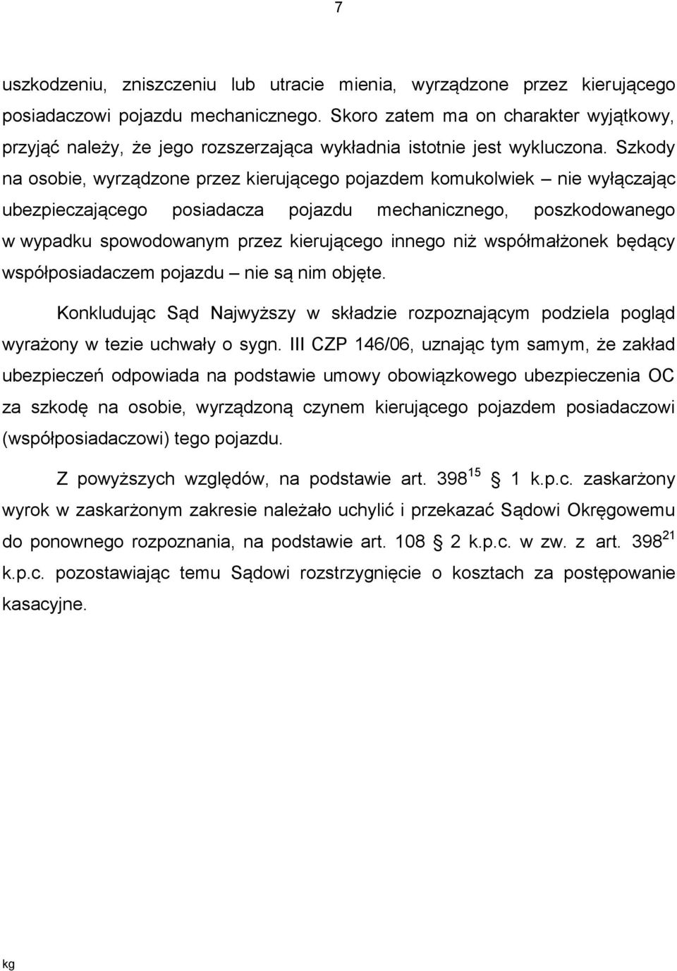 Szkody na osobie, wyrządzone przez kierującego pojazdem komukolwiek nie wyłączając ubezpieczającego posiadacza pojazdu mechanicznego, poszkodowanego w wypadku spowodowanym przez kierującego innego