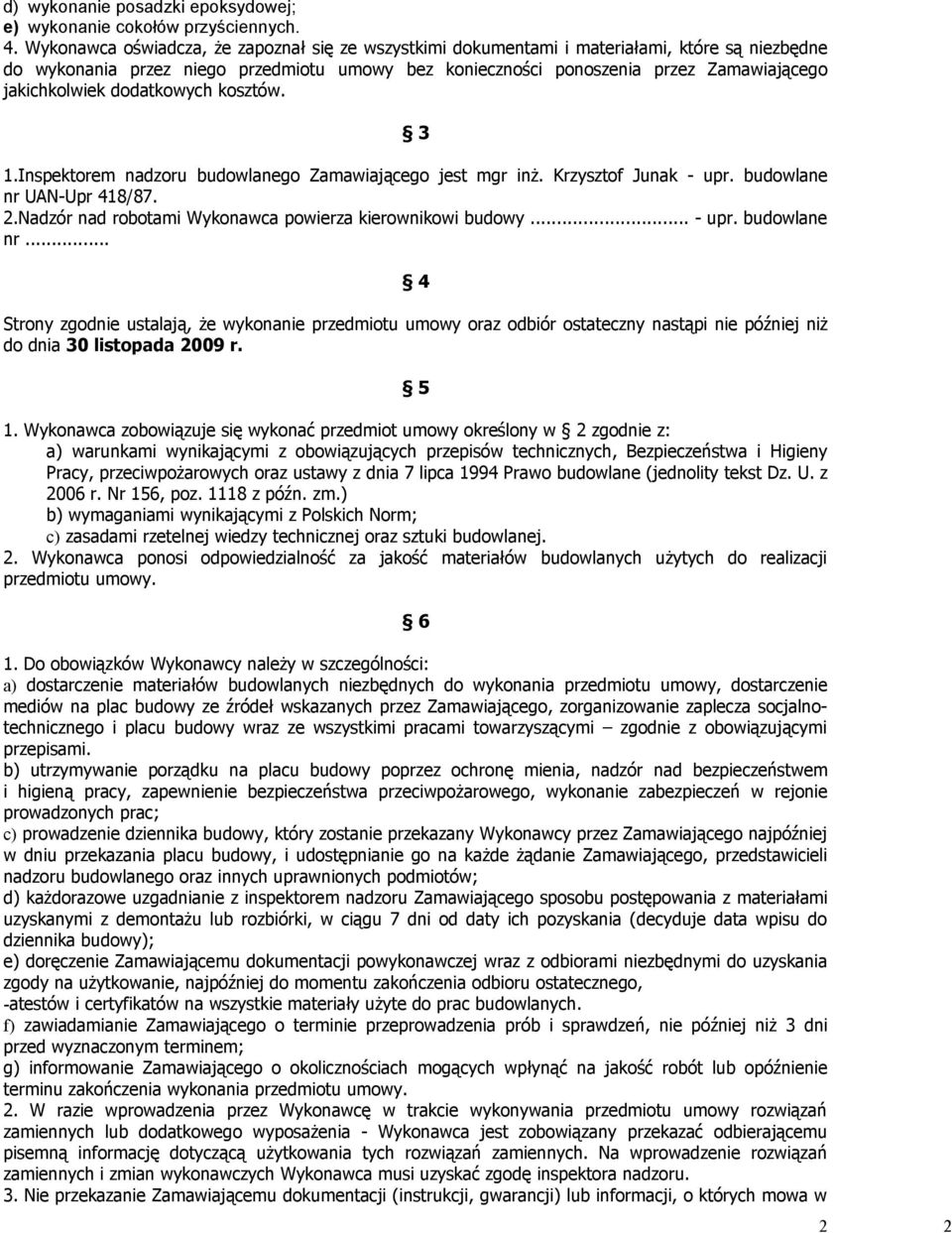 jakichkolwiek dodatkowych kosztów. 3 1.Inspektorem nadzoru budowlanego Zamawiającego jest mgr inż. Krzysztof Junak - upr. budowlane nr UAN-Upr 418/87. 2.