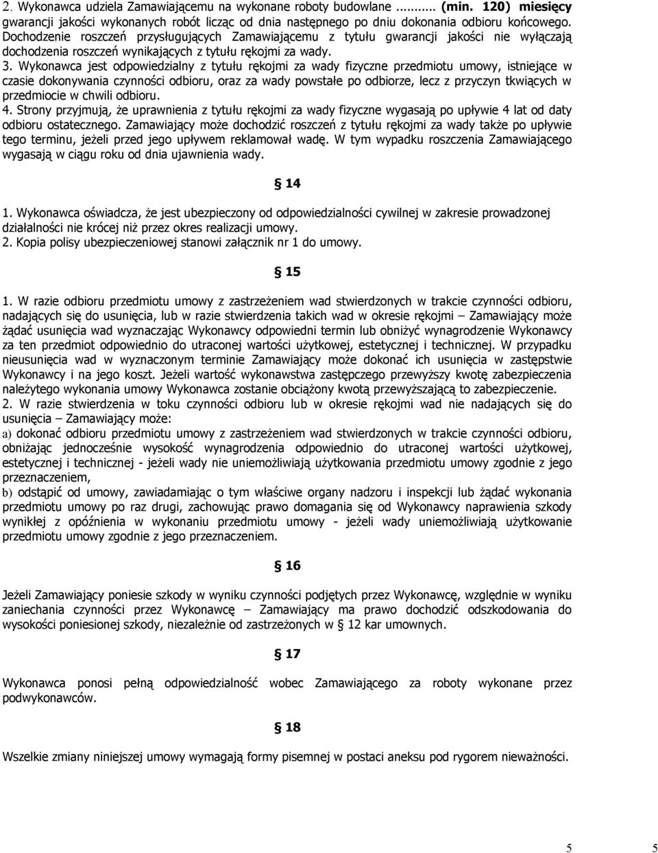 Wykonawca jest odpowiedzialny z tytułu rękojmi za wady fizyczne przedmiotu umowy, istniejące w czasie dokonywania czynności odbioru, oraz za wady powstałe po odbiorze, lecz z przyczyn tkwiących w