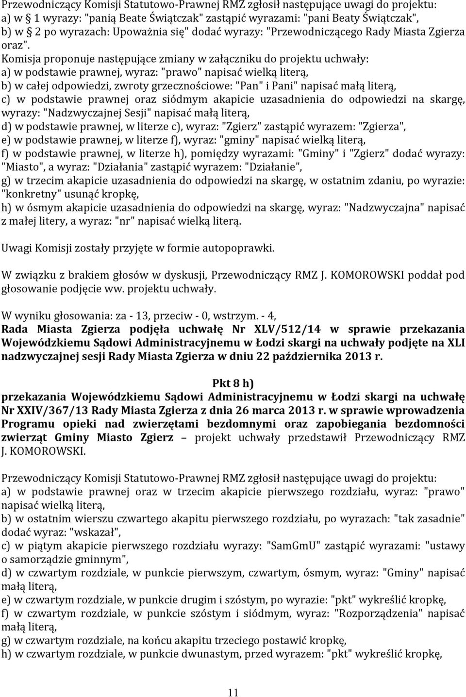Komisja proponuje następujące zmiany w załączniku do projektu uchwały: a) w podstawie prawnej, wyraz: "prawo" napisać wielką literą, b) w całej odpowiedzi, zwroty grzecznościowe: "Pan" i Pani"