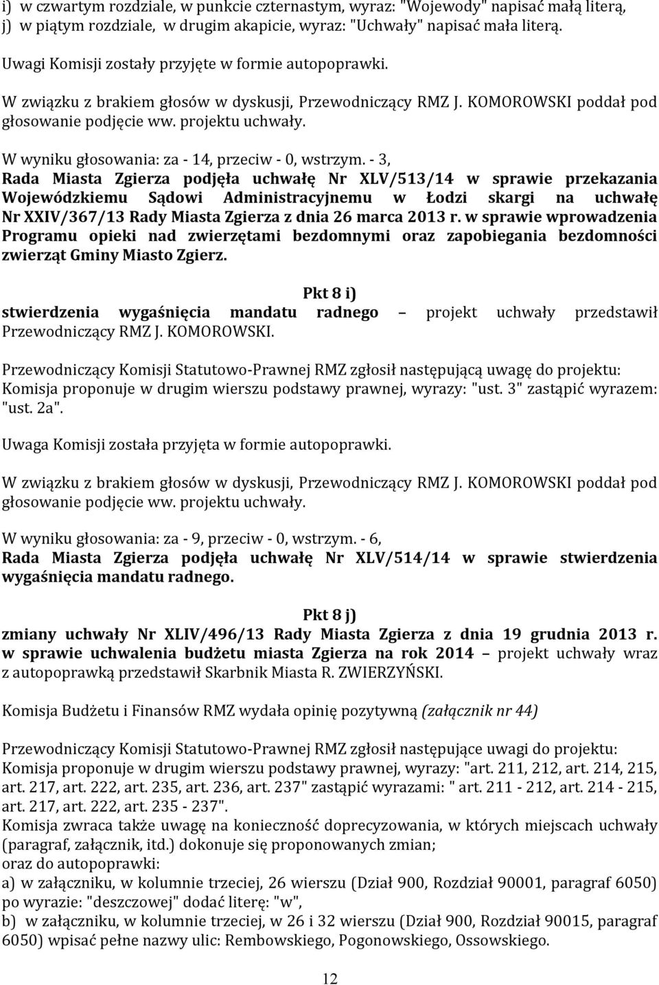 - 3, Rada Miasta Zgierza podjęła uchwałę Nr XLV/513/14 w sprawie przekazania Wojewódzkiemu Sądowi Administracyjnemu w Łodzi skargi na uchwałę Nr XXIV/367/13 Rady Miasta Zgierza z dnia 26 marca 2013 r.
