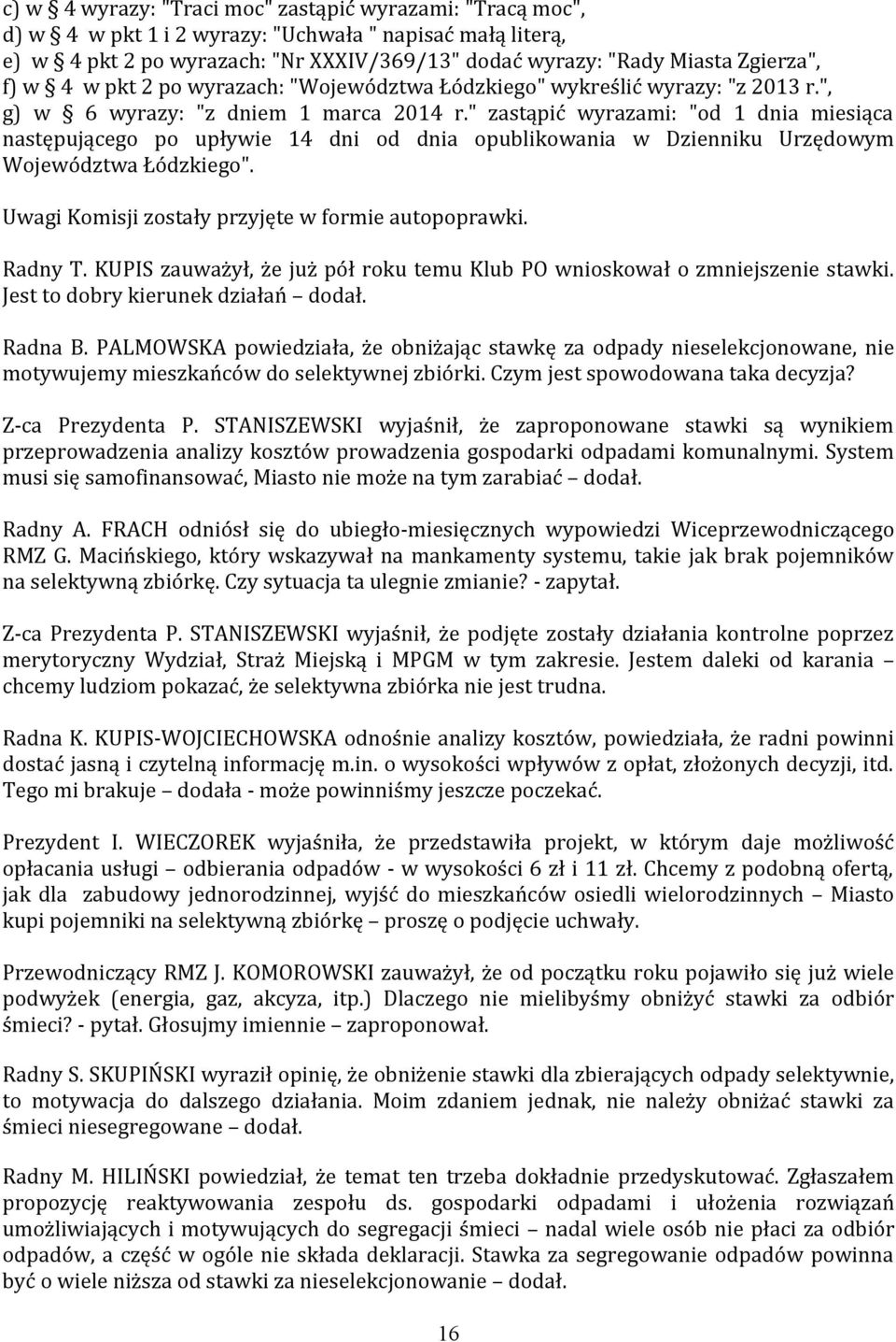 " zastąpić wyrazami: "od 1 dnia miesiąca następującego po upływie 14 dni od dnia opublikowania w Dzienniku Urzędowym Województwa Łódzkiego". Uwagi Komisji zostały przyjęte w formie autopoprawki.