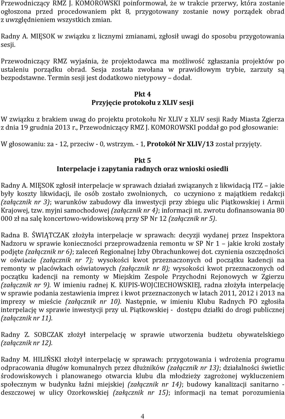Przewodniczący RMZ wyjaśnia, że projektodawca ma możliwość zgłaszania projektów po ustaleniu porządku obrad. Sesja została zwołana w prawidłowym trybie, zarzuty są bezpodstawne.