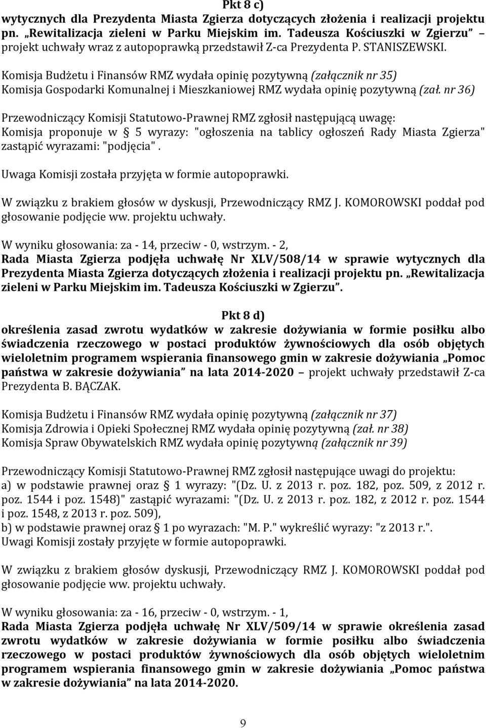 Komisja Budżetu i Finansów RMZ wydała opinię pozytywną (załącznik nr 35) Komisja Gospodarki Komunalnej i Mieszkaniowej RMZ wydała opinię pozytywną (zał.