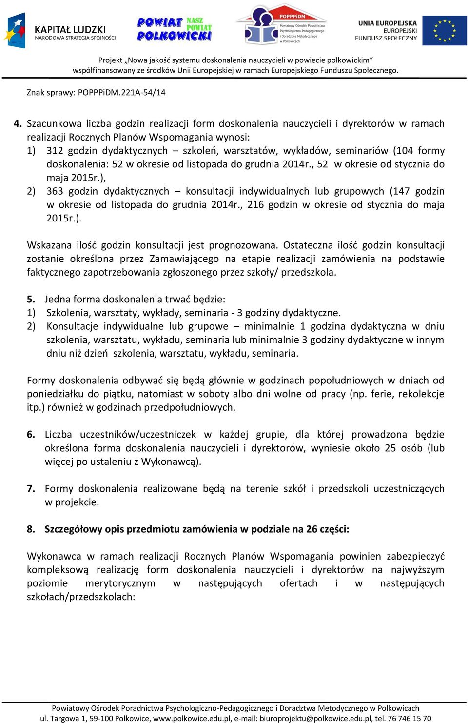 ), 2) 6 dydaktycznych konsultacji indywidualnych lub grupowych (147 w okresie od listopada do grudnia 2014r., 216 w okresie od stycznia do maja 2015r.). Wskazana ilość konsultacji jest prognozowana.