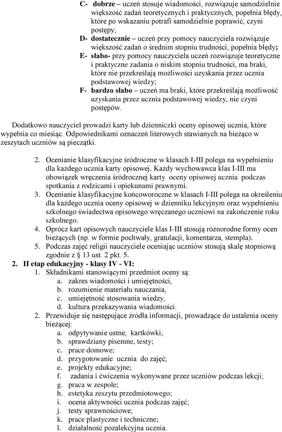 które nie przekreślają mżliwści uzyskania przez ucznia pdstawwej wiedzy; F- bardz słab uczeń ma braki, które przekreślają mżliwść uzyskania przez ucznia pdstawwej wiedzy, nie czyni pstępów.
