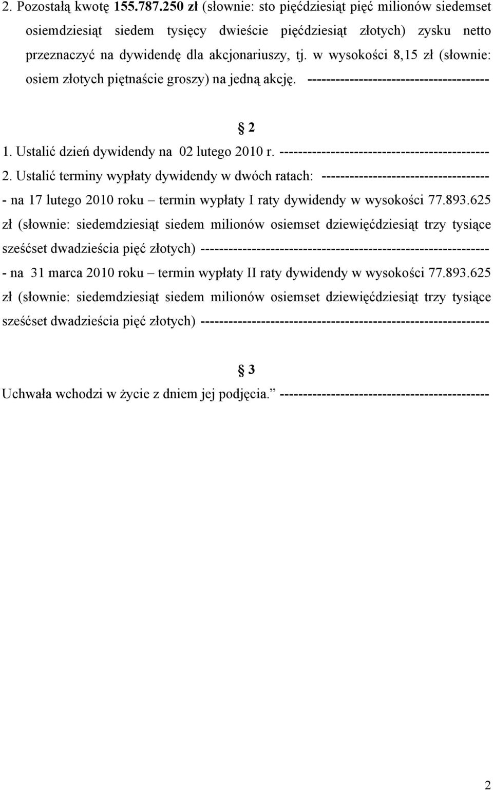 w wysokości 8,15 zł (słownie: osiem złotych piętnaście groszy) na jedną akcję. --------------------------------------- 1. Ustalić dzień dywidendy na 02 lutego 2010 r.