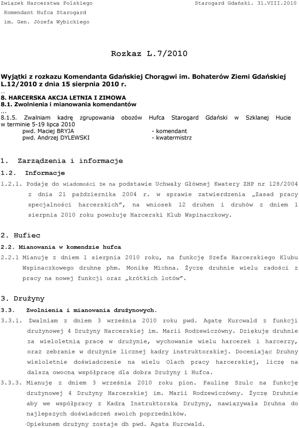 Maciej BRYJA - komendant pwd. Andrzej DYLEWSKI - kwatermistrz 1. Zarządzenia i informacje 1.2. Informacje 1.2.1. Podaję do wiadomości że na podstawie Uchwały Głównej Kwatery ZHP nr 128/2004 z dnia 21 października 2004 r.