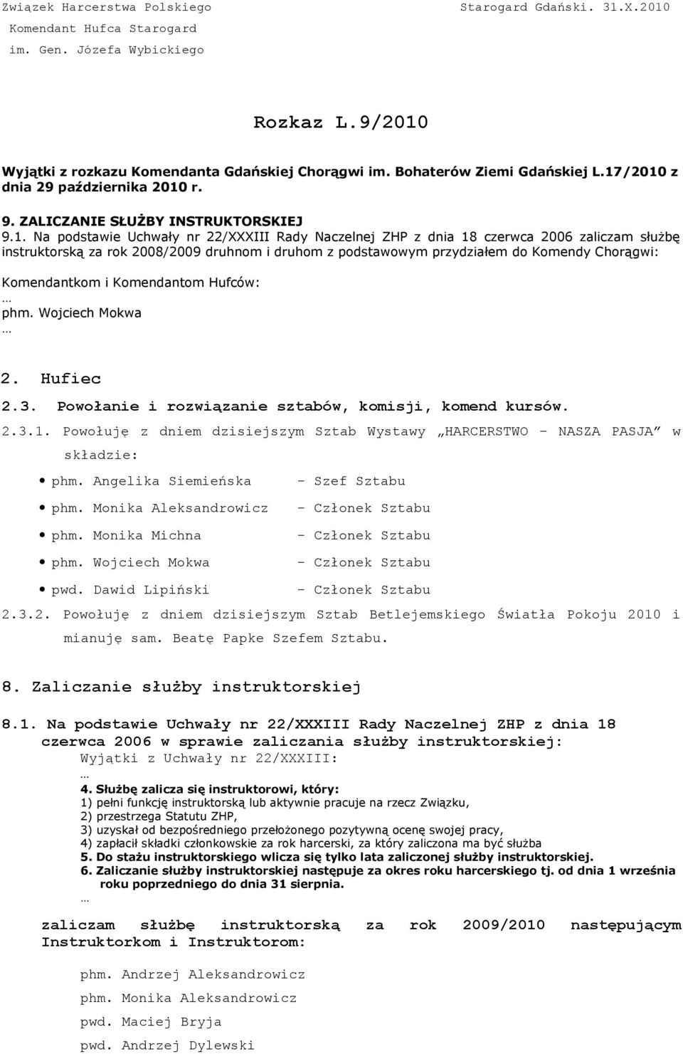 Na podstawie Uchwały nr 22/XXXIII Rady Naczelnej ZHP z dnia 18 czerwca 2006 zaliczam służbę instruktorską za rok 2008/2009 druhnom i druhom z podstawowym przydziałem do Komendy Chorągwi: Komendantkom