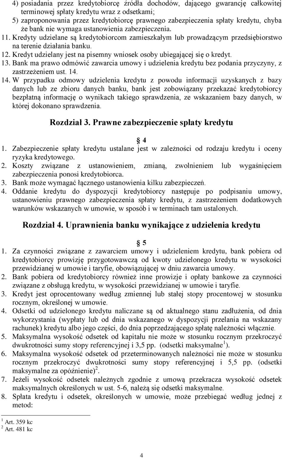 Kredyt udzielany jest na pisemny wniosek osoby ubiegającej się o kredyt. 13. Bank ma prawo odmówić zawarcia umowy i udzielenia kredytu bez podania przyczyny, z zastrzeżeniem ust. 14.