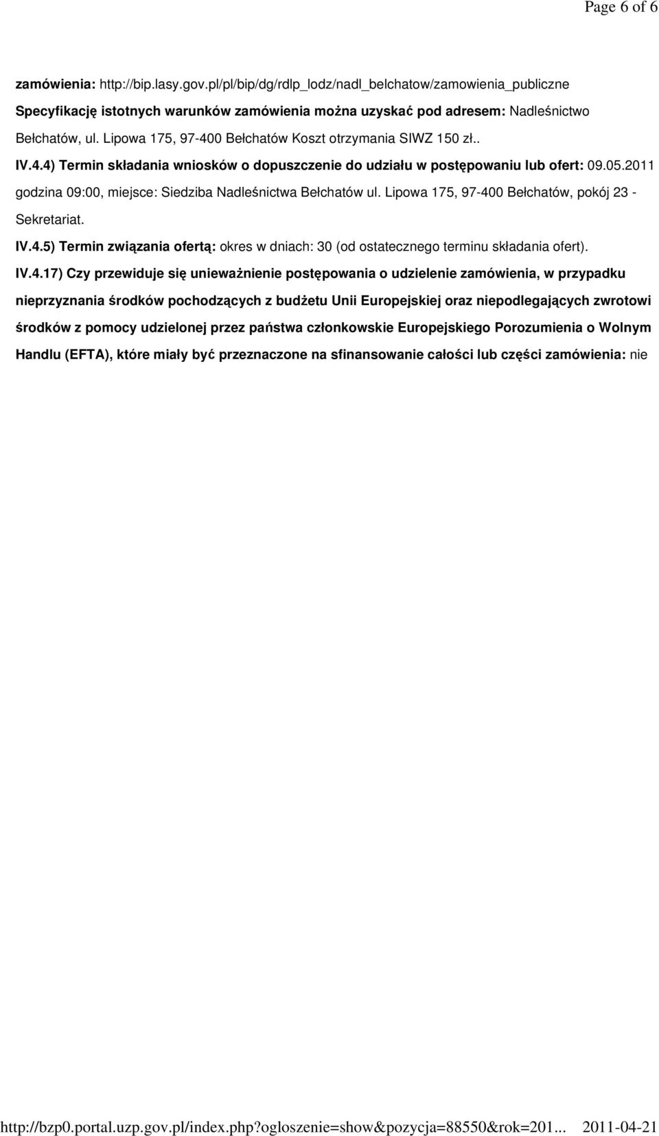 2011 godzina 09:00, miejsce: Siedziba Nadleśnictwa Bełchatów ul. Lipowa 175, 97-400 Bełchatów, pokój 23 - Sekretariat. IV.4.5) Termin związania ofertą: okres w dniach: 30 (od ostatecznego terminu składania ofert).