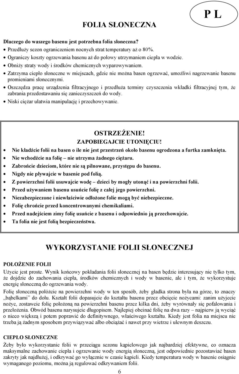 Zatrzyma ciepło słoneczne w miejscach, gdzie nie można basen ogrzewać, umożliwi nagrzewanie basenu promieniami słonecznymi.