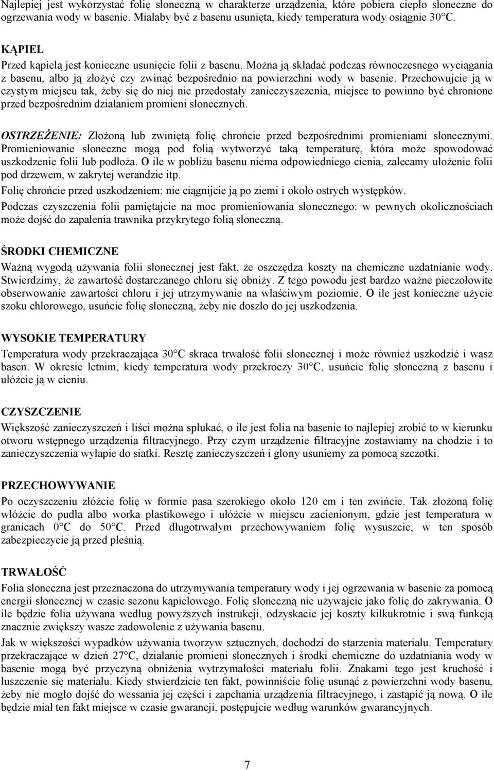 Przechowujcie ją w czystym miejscu tak, żeby się do niej nie przedostały zanieczyszczenia, miejsce to powinno być chronione przed bezpośrednim działaniem promieni słonecznych.