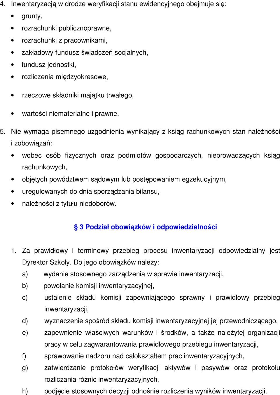 Nie wymaga pisemnego uzgodnienia wynikający z ksiąg rachunkowych stan należności i zobowiązań: wobec osób fizycznych oraz podmiotów gospodarczych, nieprowadzących ksiąg rachunkowych, objętych