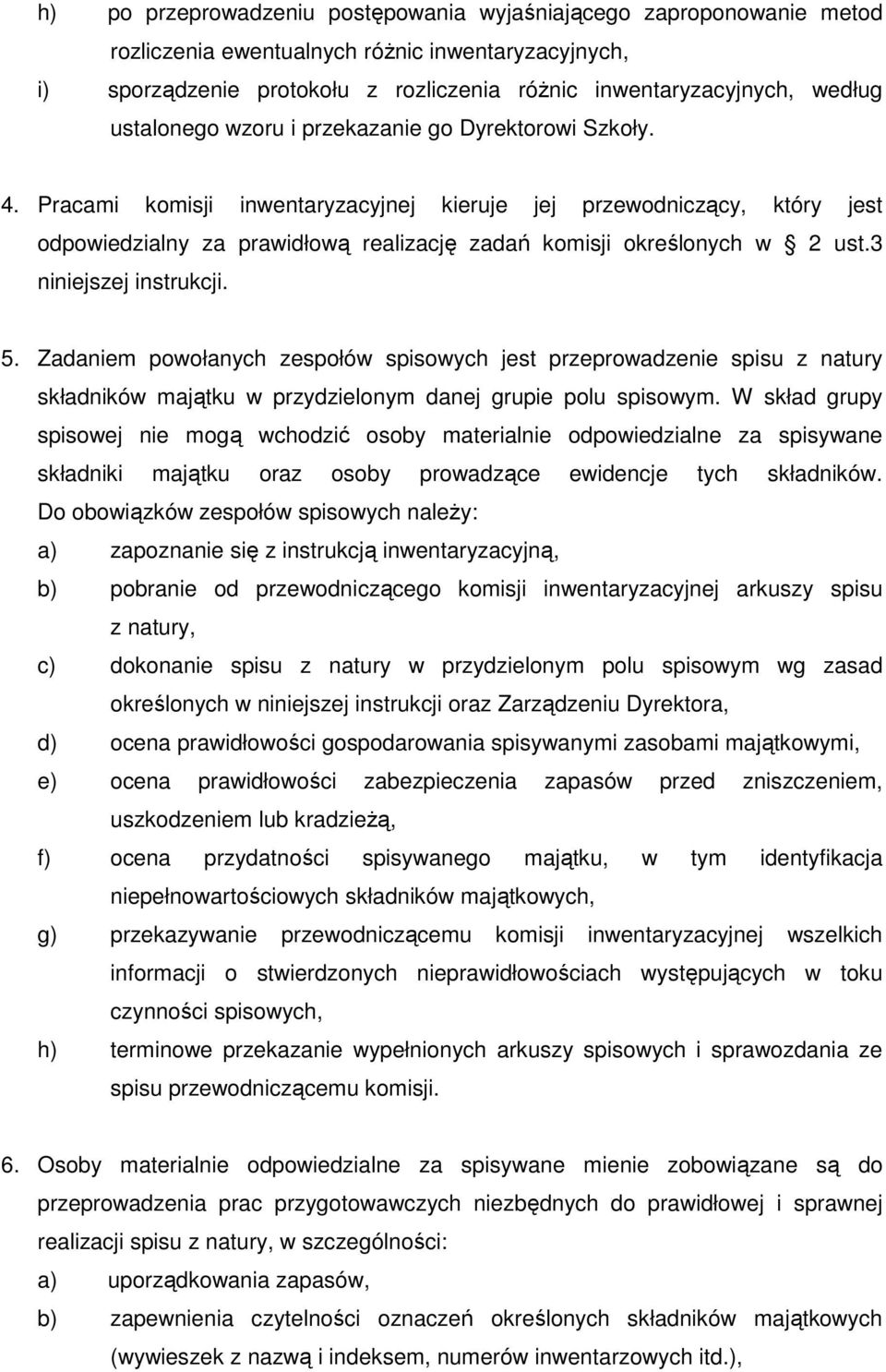 Pracami komisji inwentaryzacyjnej kieruje jej przewodniczący, który jest odpowiedzialny za prawidłową realizację zadań komisji określonych w 2 ust.3 niniejszej instrukcji. 5.