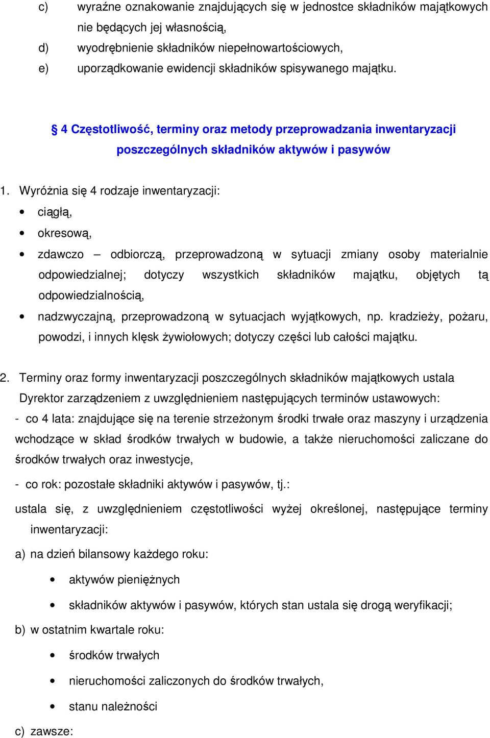 Wyróżnia się 4 rodzaje inwentaryzacji: ciągłą, okresową, zdawczo odbiorczą, przeprowadzoną w sytuacji zmiany osoby materialnie odpowiedzialnej; dotyczy wszystkich składników majątku, objętych tą