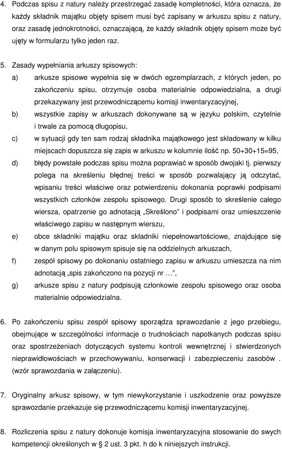 Zasady wypełniania arkuszy spisowych: a) arkusze spisowe wypełnia się w dwóch egzemplarzach, z których jeden, po zakończeniu spisu, otrzymuje osoba materialnie odpowiedzialna, a drugi przekazywany