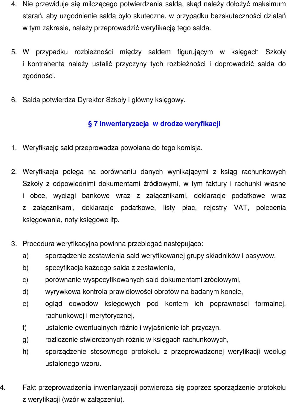 6. Salda potwierdza Dyrektor Szkoły i główny księgowy. 7 Inwentaryzacja w drodze weryfikacji 1. Weryfikację sald przeprowadza powołana do tego komisja. 2.