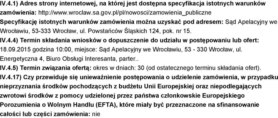 pok. nr 15. IV.4.4) Termin składania wniosków o dopuszczenie do udziału w postępowaniu lub ofert: 18.09.2015 godzina 10:00, miejsce: Sąd Apelacyjny we Wrocławiu, 53-330 Wrocław, ul.