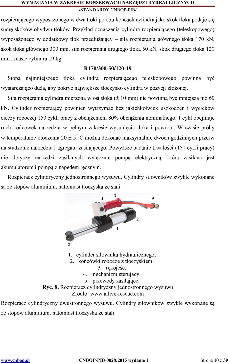 tłoka 50 kn, skok drugiego tłoka 120 mm i masie cylindra 19 kg: R170/300-50/120-19 Stopa najmniejszego tłoka cylindra rozpierającego teleskopowego powinna być wystarczająco duża, aby pokryć