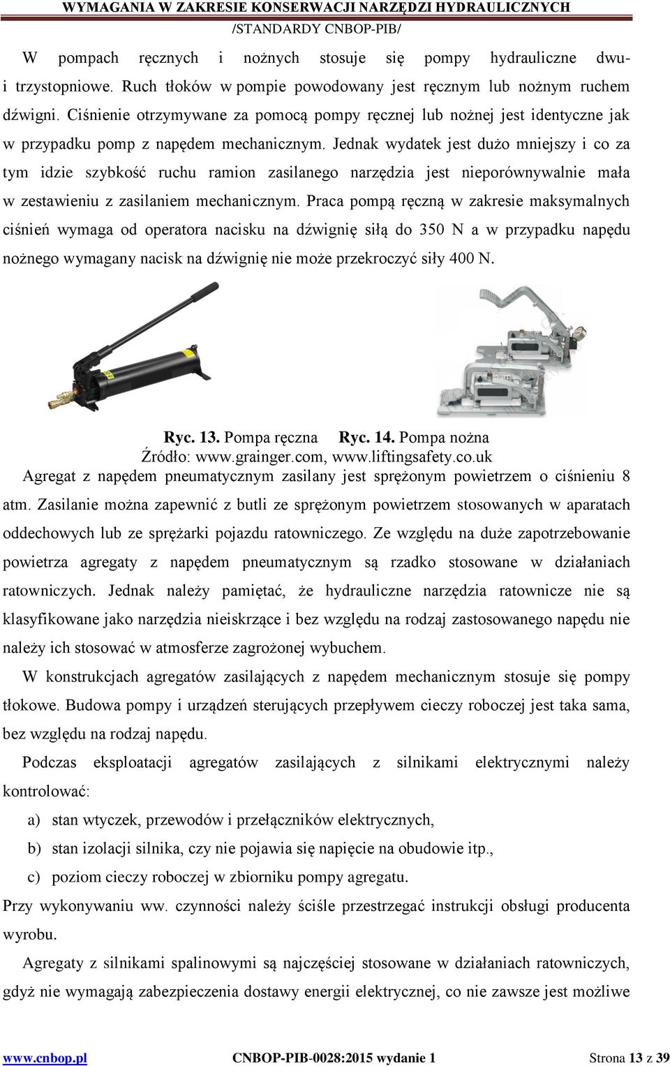 Jednak wydatek jest dużo mniejszy i co za tym idzie szybkość ruchu ramion zasilanego narzędzia jest nieporównywalnie mała w zestawieniu z zasilaniem mechanicznym.