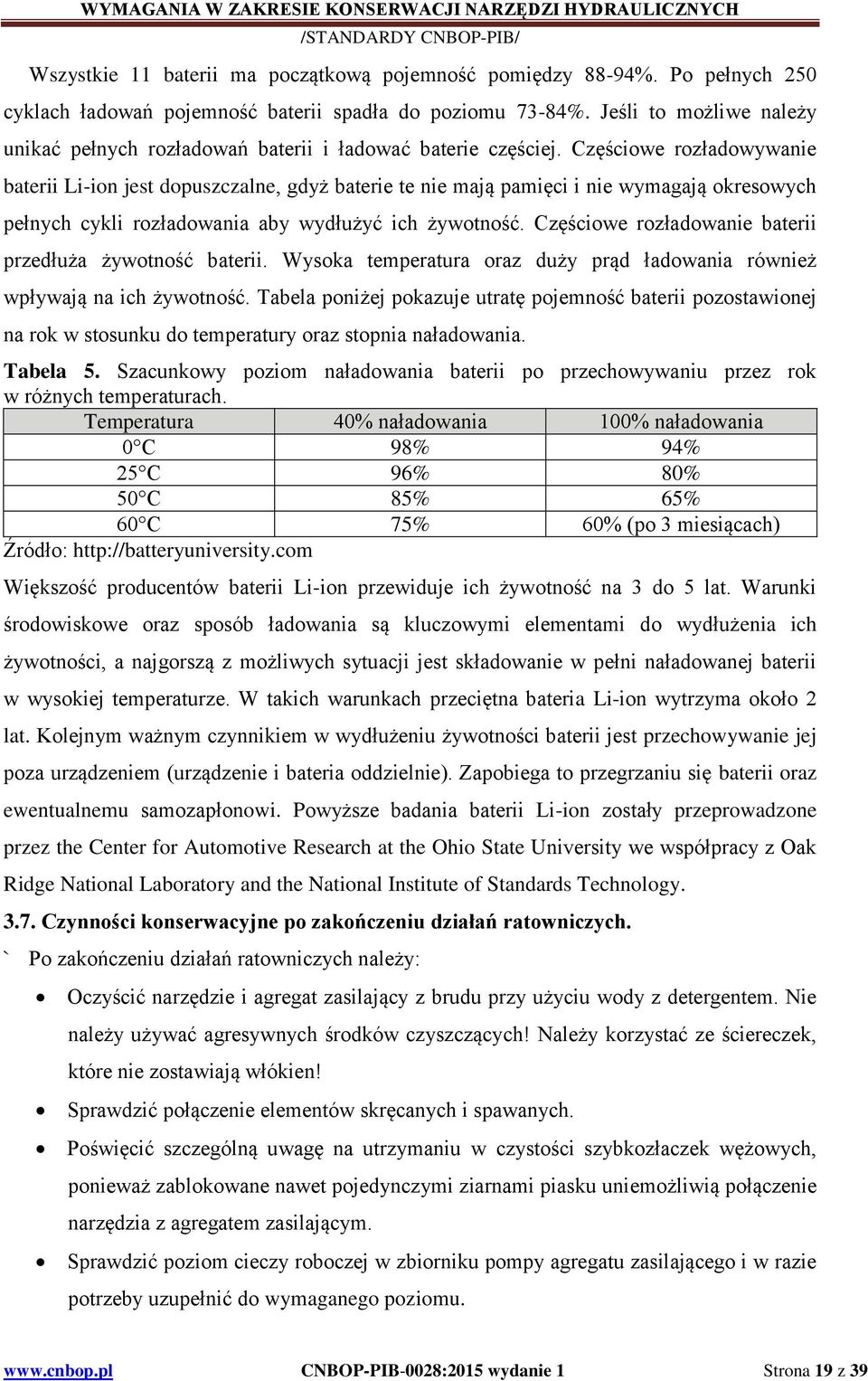 Częściowe rozładowywanie baterii Li-ion jest dopuszczalne, gdyż baterie te nie mają pamięci i nie wymagają okresowych pełnych cykli rozładowania aby wydłużyć ich żywotność.